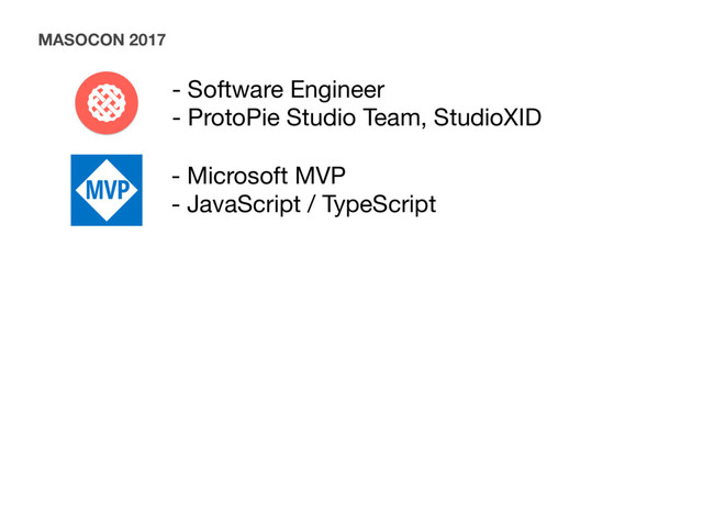- Software Engineer

- ProtoPie Studio Team, StudioXID
MASOCON 2017
- Microsoft MVP

- JavaScript / TypeScript
