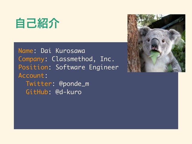 ࣗݾ঺հ
Name: Dai Kurosawa
Company: Classmethod, Inc.
Position: Software Engineer
Account:
Twitter: @ponde_m
GitHub: @d-kuro
