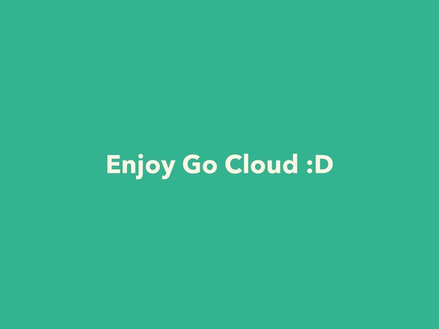 Enjoy Go Cloud :D
