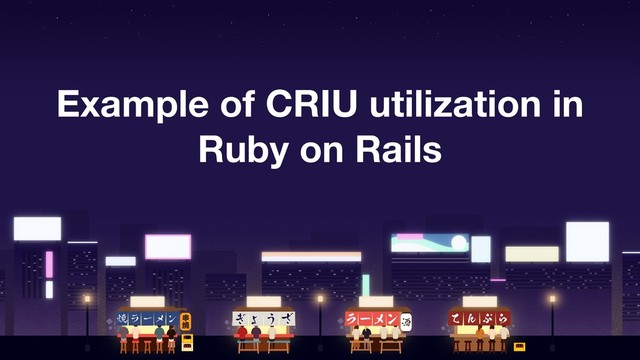 Example of CRIU utilization in
Ruby on Rails
