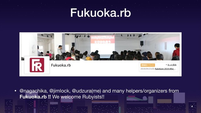 Fukuoka.rb
• @nagachika, @jimlock, @udzura(me) and many helpers/organizers from
Fukuoka.rb !! We welcome Rubyists!!
4
