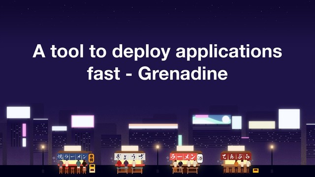 A tool to deploy applications
fast - Grenadine
