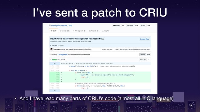 I’ve sent a patch to CRIU
• And I have read many parts of CRIU’s code (almost all in C language)
9
