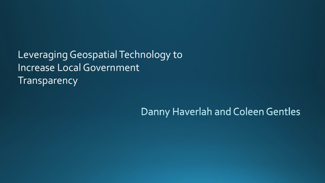 Leveraging Geospatial Technology to
Increase Local Government
Transparency
