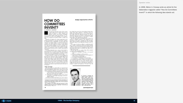 VSHN – The DevOps Company
In 1968, Melvin A. Conway wrote an article for the
Datamation magazine called "How Do Committees
Invent?" in which the following idea stands out:
Speaker notes
19
