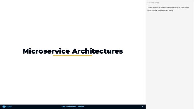 VSHN – The DevOps Company
Microservice Architectures
Thank you so much for this opportunity to talk about
Microservice architectures today.
Speaker notes
5
