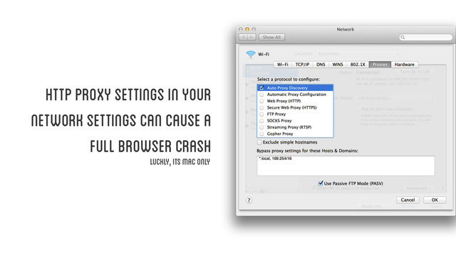 HTTP proxy settings in your
network settings can cause a
full browser crash
luckly, its mac only
