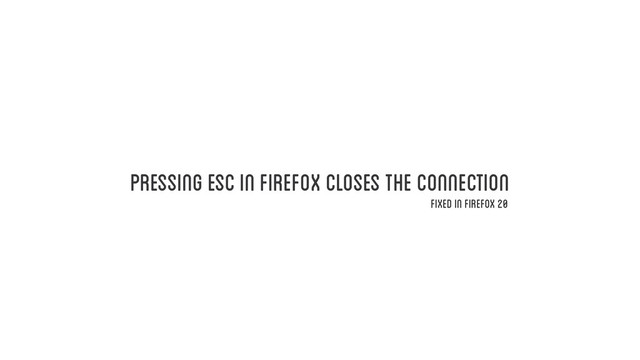 pressing esc in firefox closes the connection
fixed in firefox 20
