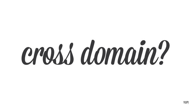 yup!
cross domain?

