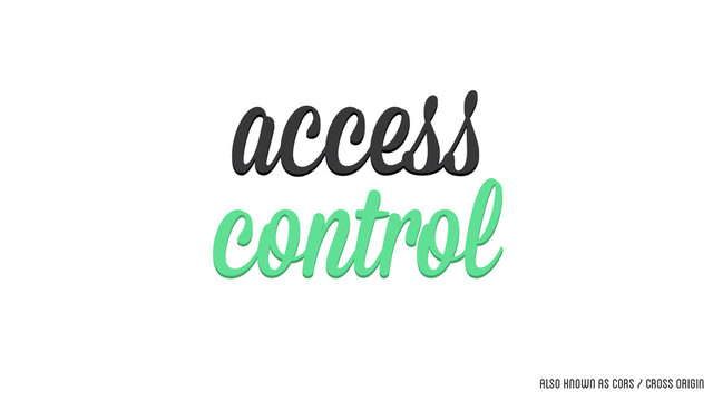 control
access
also known as cors / cross origin
