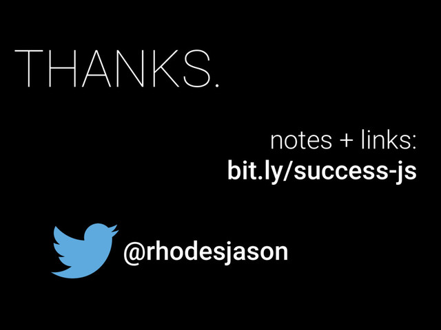 @rhodesjason
notes + links:
bit.ly/success-js
THANKS.
