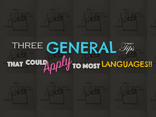 THREE GENERALTips
That Could
To MosT LANGUAGES!!
Apply
