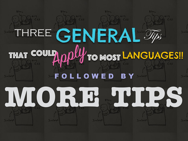 THREE GENERALTips
That Could
To MosT LANGUAGES!!
Apply
F O L L O W E D B Y
MORE TIPS
