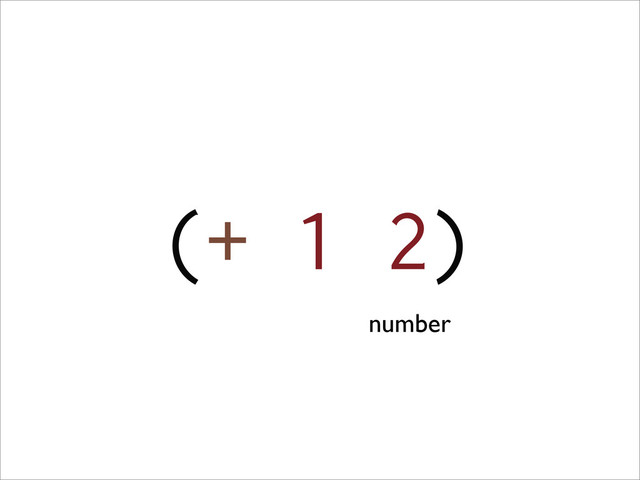 (+ 1 2)
number
