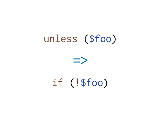 unless ($foo)
=>
if (!$foo)
