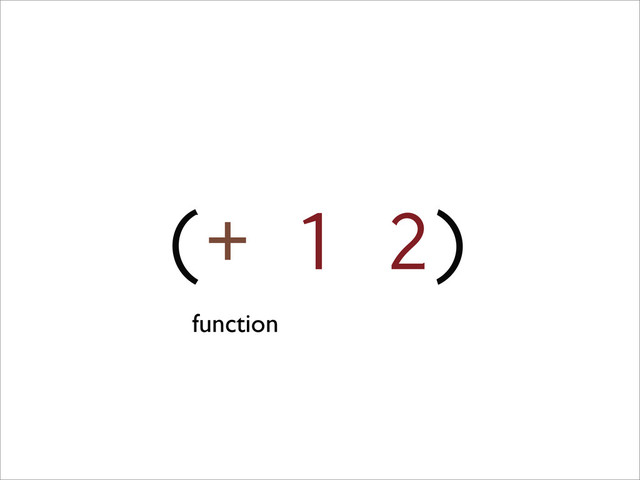 (+ 1 2)
function
