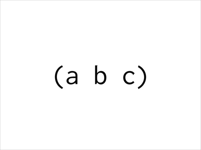 (a b c)

