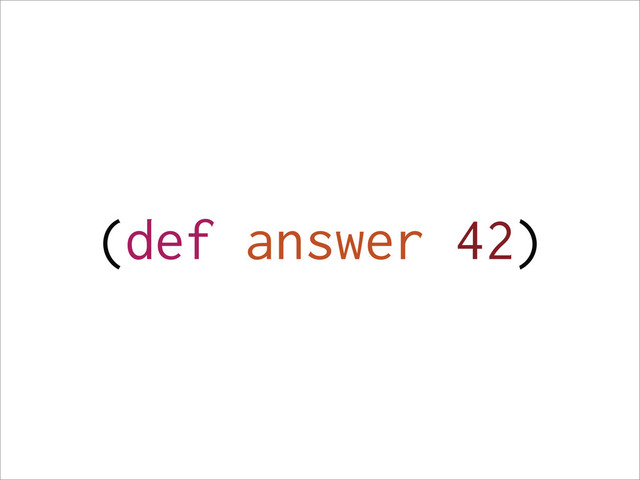 (def answer 42)
