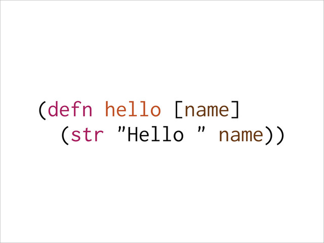 (defn hello [name]
(str "Hello " name))
