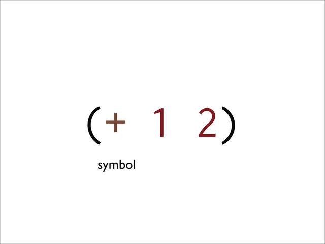 (+ 1 2)
symbol
