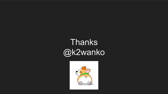 Thanks
@k2wanko

