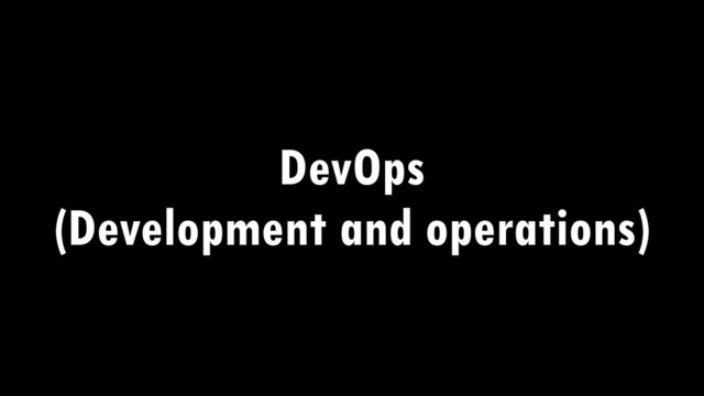 DevOps
(Development and operations)
