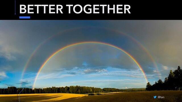 BETTER TOGETHER
@IanColdwater
