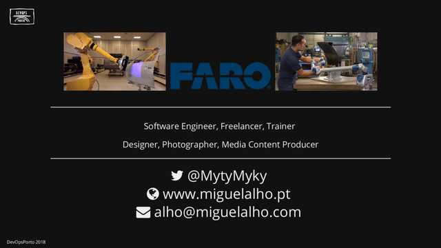 Software Engineer, Freelancer, Trainer
Designer, Photographer, Media Content Producer
 @MytyMyky
 www.miguelalho.pt
 alho@miguelalho.com
DevOpsPorto 2018
