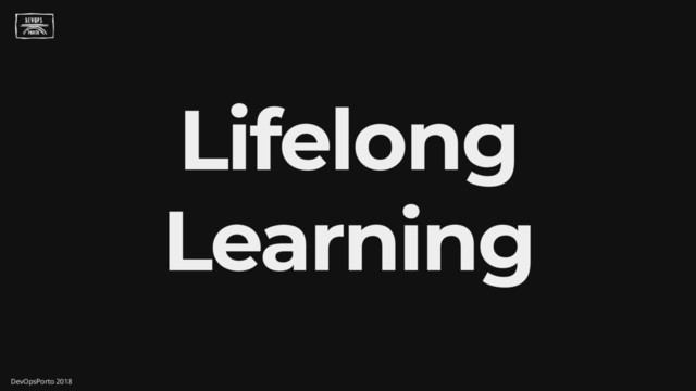 Lifelong
Learning
DevOpsPorto 2018
