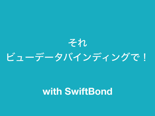 ͦΕ
ϏϡʔσʔλόΠϯσΟϯάͰʂ
with SwiftBond
