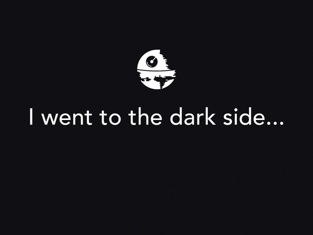 I went to the dark side...
