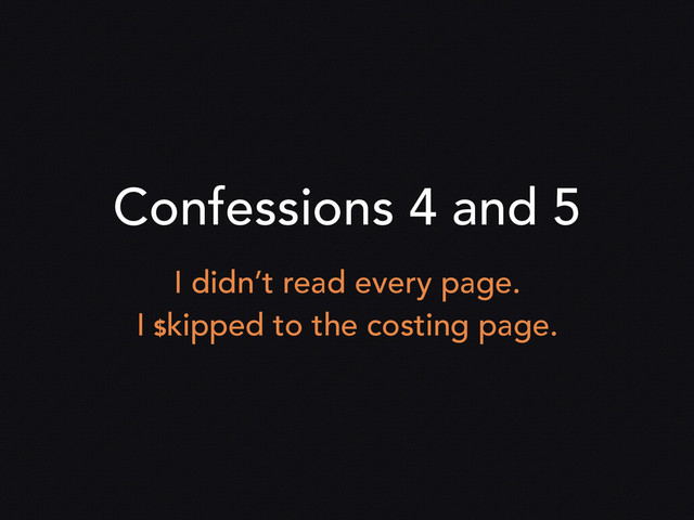 Confessions 4 and 5
I didn’t read every page.
I $
kipped to the costing page.

