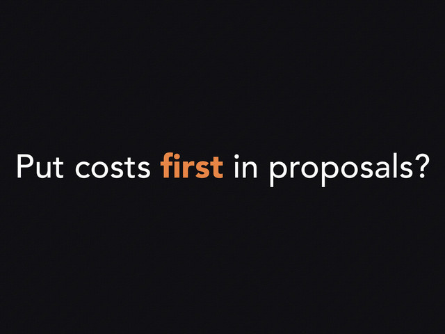 Put costs ﬁrst in proposals?
