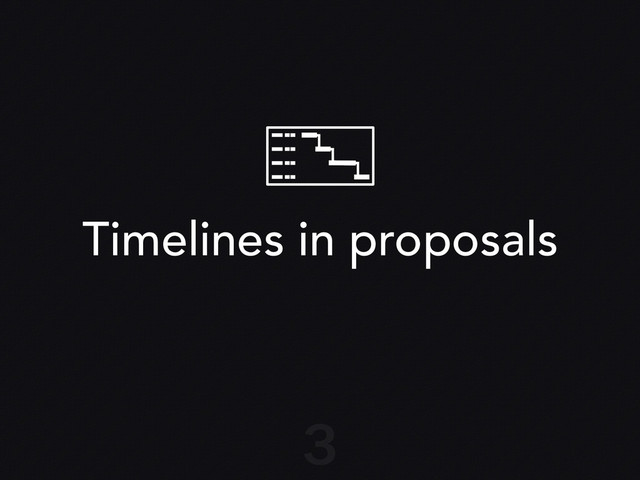 Timelines in proposals
3
