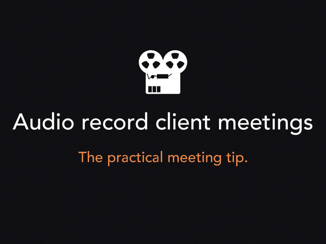 Audio record client meetings
The practical meeting tip.

