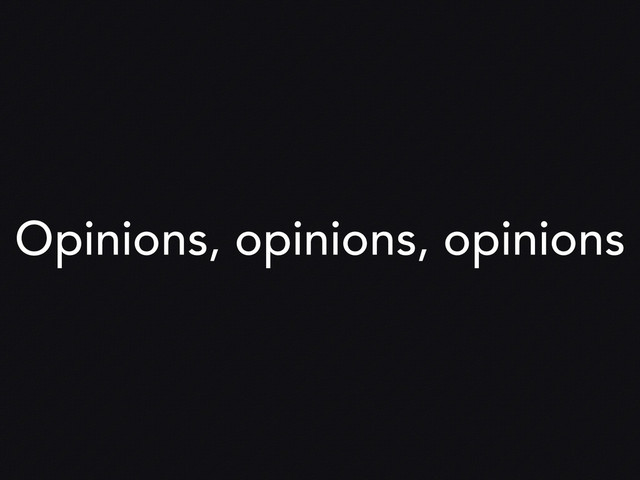 Opinions, opinions, opinions
