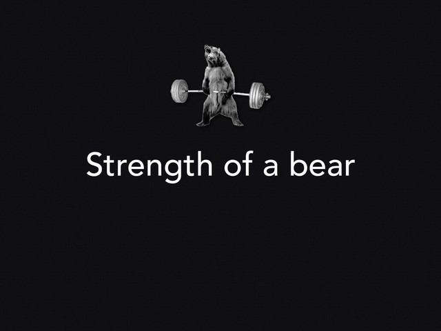 Strength of a bear
