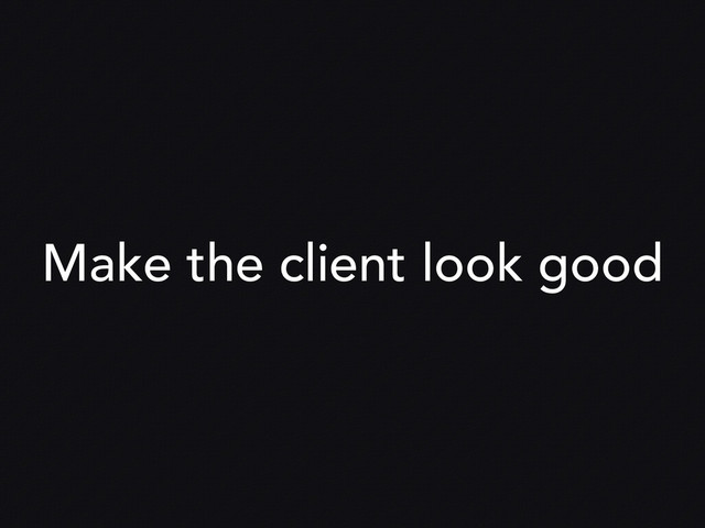 Make the client look good
