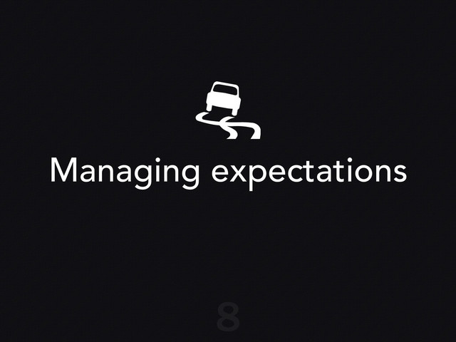 Managing expectations
8
