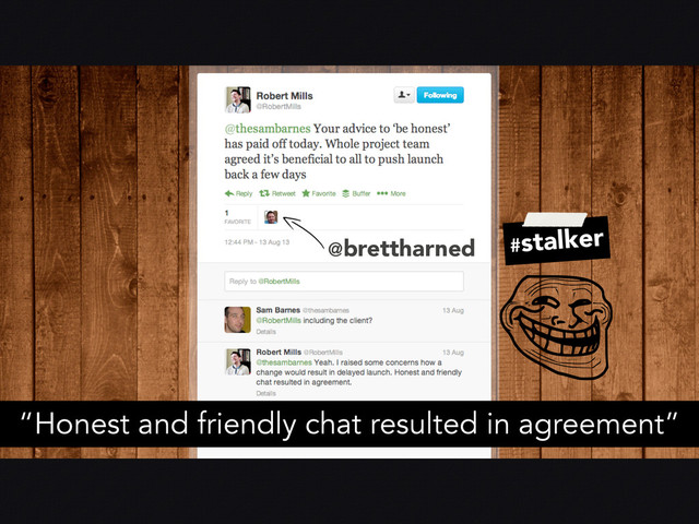 @brettharned #stalker
“Honest and friendly chat resulted in agreement”
