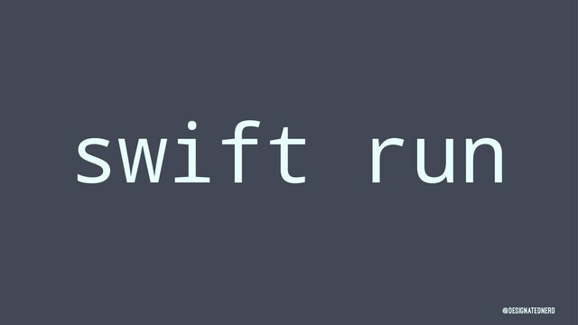 swift run
@DesignatedNerd
