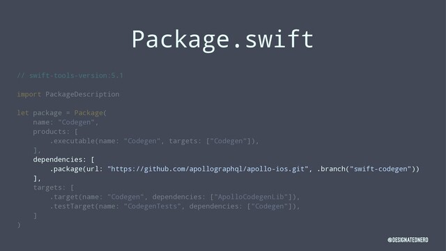 Package.swift
// swift-tools-version:5.1
import PackageDescription
let package = Package(
name: "Codegen",
products: [
.executable(name: "Codegen", targets: ["Codegen"]),
],
dependencies: [
.package(url: "https://github.com/apollographql/apollo-ios.git", .branch("swift-codegen"))
],
targets: [
.target(name: "Codegen", dependencies: ["ApolloCodegenLib"]),
.testTarget(name: "CodegenTests", dependencies: ["Codegen"]),
]
)
@DesignatedNerd
