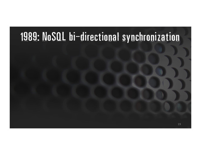 1989: NoSQL bi-directional synchronization
19
