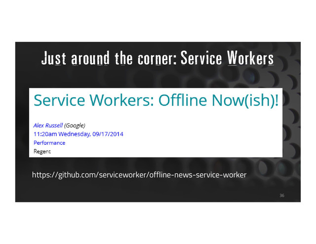 Just around the corner: Service Workers
36
https://github.com/serviceworker/offline-news-service-worker
