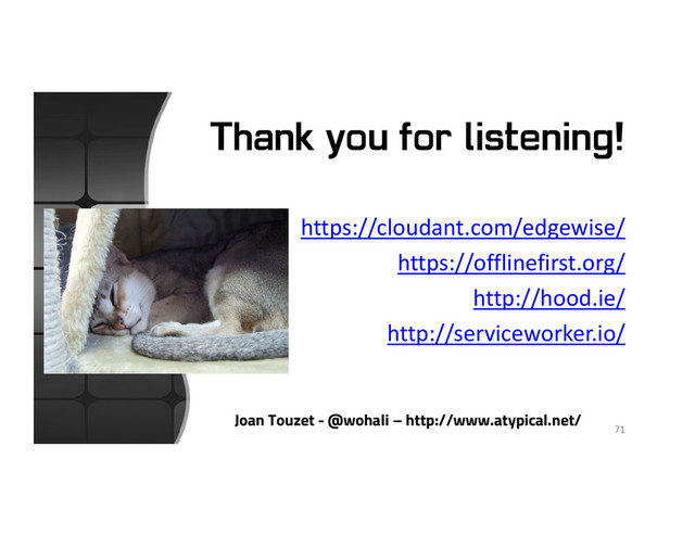 Thank you for listening!
https://cloudant.com/edgewise/
https://offlinefirst.org/
http://hood.ie/
http://serviceworker.io/
71
Joan Touzet - @wohali – http://www.atypical.net/
