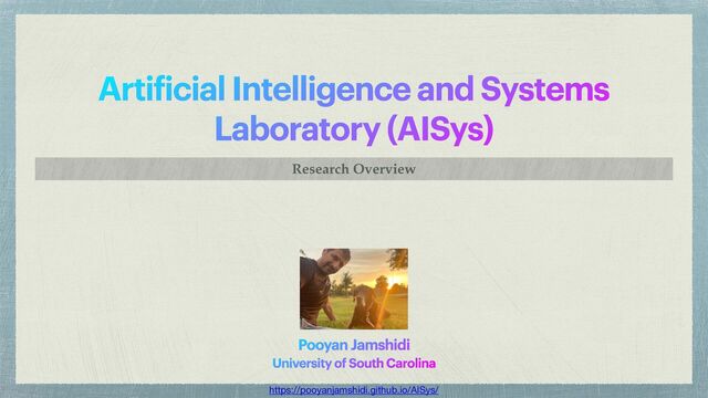 Arti
f
icial Intelligence and Systems
Laboratory (AISys)
Research Overview
Pooyan Jamshidi


University of South Carolina
https://pooyanjamshidi.github.io/AISys/
