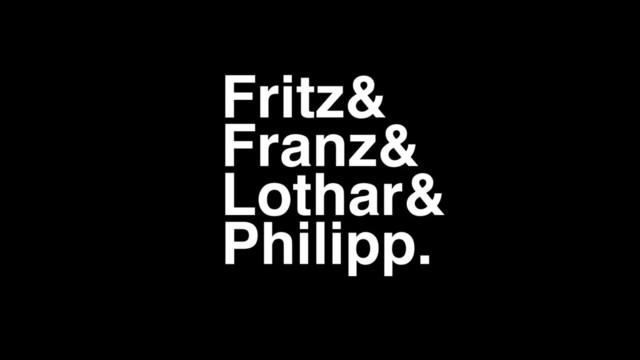 Fritz&
Franz&
Lothar&
Philipp.
