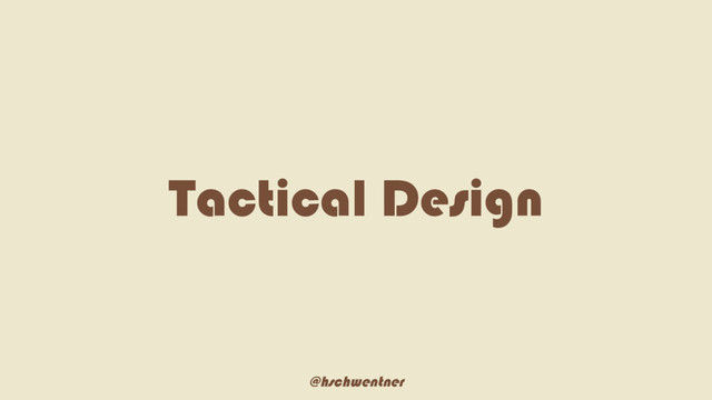 @hschwentner
Tactical Design
