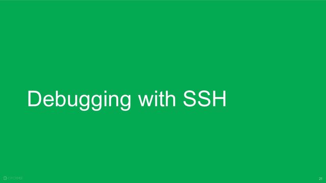 21
Debugging with SSH

