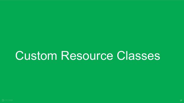 27
Custom Resource Classes
